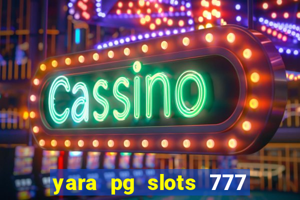 yara pg slots 777 paga mesmo